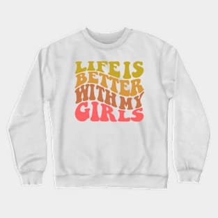 Life is Better with My Girls Crewneck Sweatshirt